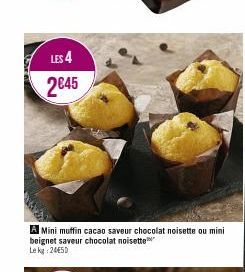 LES 4 2€45  A Mini muffin cacao saveur chocolat noisette ou mini beignet saveur chocolat noisette Lekg: 24€50  