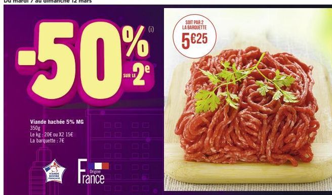 -50%  Viande hachée 5% MG 350g Le kg: 20€ ou X2 15€ La barquette : 7€  VIANDE BOVINE FRANCAISE  SOIT PAR 2  LA BARQUETTE  % 5625  5€25  Origine  Trance 