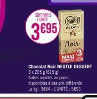 Nestle dessert  Noir E 3  MAXI FORMAT  Chocolat Noir NESTLE DESSERT 3 x 205 g (615 g) Autres variétés ou poids  disponibles à des prix différents Le kg: 9€64 - L'UNITÉ : 5493 