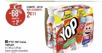 L'UNITÉ : 3€10 PAR 2 JE CAGNOTTE:  -68% 2611  CAENETTES  SE 2E  LE  BP'TIT YOP Fraise YOPLAIT  6x 180 g (1,08 kg) Autres variétés disponibles Lekg: 2687  OFFRE DÉCOUVERTE  yopic  YOP  SHORTE COS SAN  