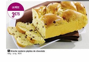 LA PIÈCE  3€75  A Brioche nanterre pépites de chocolats 400g-Lekg: 9638 