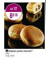 LES 12  6€10  A Beignets parfum chocolat 900g  Le kg 6/8 