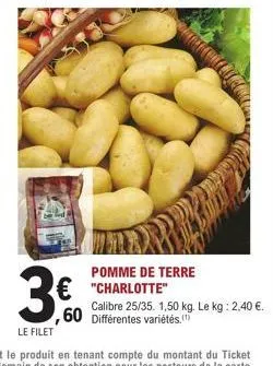 le filet  3€  € "charlotte"  pomme de terre  calibre 25/35. 1,50 kg. le kg: 2,40 €. 60 différentes variétés. 