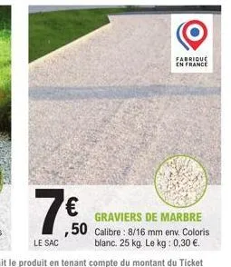 7€  ,50  le sac  fabrique en france  graviers de marbre calibre: 8/16 mm env. coloris blanc. 25 kg. le kg: 0,30 €. 