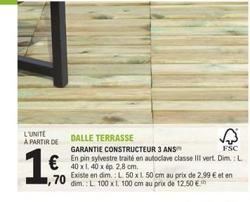 L'UNITÉ  À PARTIR DE  1  DALLE TERRASSE  GARANTIE CONSTRUCTEUR 3 ANS!")  En pin sylvestre traité en autoclave classe III vert. Dim.: L. 40 x 1. 40 x ép. 2,8 cm.  Existe en dim.: L. 50 x 1. 50 cm au pr