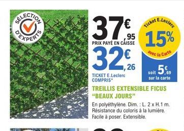 37€  PRIX PAYÉ EN CAISSE  32%  ,26  TICKET E.Leclerc COMPRIS  E.Leclerc  95 15%  avec la Carte  TREILLIS EXTENSIBLE FICUS "BEAUX JOURS"  En polyéthylène. Dim.: L. 2 x H.1 m. Résistance du coloris à la