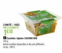 l'unité : 1€62  par 2 je cagnotte:  1€ 10  a carottes râpées casino bio  160 g  autres variétés disponibles à des prix différents le kg: 10€13  bio 