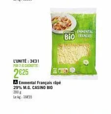 l'unité : 3€31 par 2 e cagnotte:  2€25  a emmental français râpé  29% m.g. casino bio  200 g lekg: 1655  cemmental  bio franca 