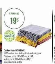 A PARTIR DE  19€  SINCERE  Collection BOHEME  100% coton issu de l'agriculture biologique  Existe en plaid 140x170cm à 19€ 