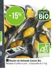 -15%  casino  bio  ab  agriculture biologique  moules de hollande casino bio nettoyées et prêtes à cuire. la banquette de 1.4 kg 