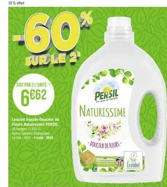 soit par 2 l'unite:  6€62  lessive liquide douceur de fleurs naturissime persil 35 lavages (1.925 l)  autres variées disponibles leite 4e3! l'unité: se45  -60%  sur le 2  persil  p  naturissime  douce