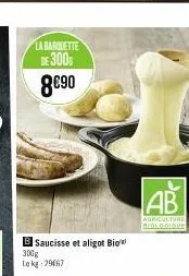 b saucisse et aligot bio  300g le kg 29667  la barquette  de 300  8€90  l  ab  agriculture sedlosique 