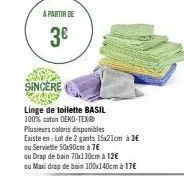 a partir de  3€  sincere  linge de toilette basil 100% coton oeko-tex® plusieurs calaris disponibles  existe en: lot de 2 gants 15x21cm à 3€ ou serviette 50x90cm à 7€  ou drap de bain 70x130cm à 12€  
