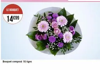 le bouquet  14€99  bouquet composé 16 tiges 