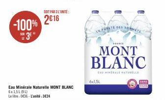 -100% 3⁰  SOIT PAR 3 L'UNITÉ:  2016  Eau Minérale Naturelle MONT BLANC  6x 1,5L (91)  Le litre: 036-L'unité:3€24  SK PURETE DES SOMMETS  SOURCE  MONT BLANC  SAU MINERALE NATURELLE  6x1,5L  SANS 