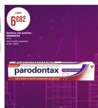 L'UNITÉ  6682  Dentifrice soin quotidien PARODONTAX  75 ml  Autres variétés disponibles Le litre : 90€93  PA  NOUVEAU EN SUSTER  parodontax  Aide à arriter et prévenir le saignement des gencives  SOIN