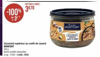 SOIT PAR 3 L'UNITÉ:  -100% 370  3⁰"  Cassoulet supérieur au confit de canard MONFORT  320 g  Autres variétés disponibles  Le kg: 17€34-L'unité: 5€55  Macron  MONTFORT  CASSOULET  MORE.. CONET DE CHARD