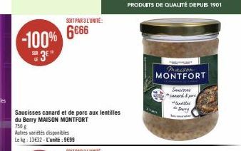 -100%  SOIT PAR 3 L'UNITÉ:  6666  Saucisses canard et de porc aux lentilles du Berry MAISON MONTFORT  750 g  Autres variétés disponibles Le kg: 13632-L'unité: 999  maison  MONTFORT  Son canard & pare 