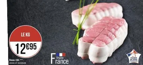 veau rôti vendu x2 minimum  le kg  12€95  origine  rance  viande de veau francaise 