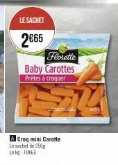 le sachet  2€65  florette  baby carottes  prètes à croquer  a croq mini carotte le sachel de 250g le kg 106  514  200 