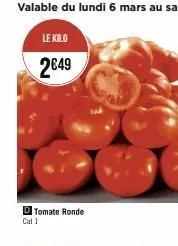 le kilo  2€49  d tomate ronde cal 1 