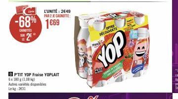 LE  2E  -68% 1669  CAENETTES  L'UNITÉ: 2€49 PAR 2 JE CAGNOTTE:  BP'TIT YOP Fraise YOPLAIT 6x 180 g (1,08 kg) Autres variétés disponibles Lekg: 2631  OFFRE DÉCOUVERTE  YOP  S  SARS  Te RACHE 