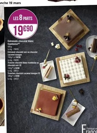 les 8 parts  19890  entremets chocolat blanc framboise  685g  lekg: 29€05  entremet chocolat noir ou chocolat  caramel mangue  740 à 1990  lekg: 26689  tranche chocolat blanc framboise ou  chocolat no