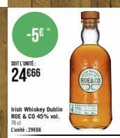 -5€"  SOIT L'UNITÉ:  24€66  Irish Whiskey Dublin ROE & CO 45% vol. 70 cl L'unité:29€66  PRINS  ROE&CO 