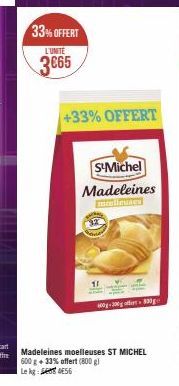 33% OFFERT  L'UNITÉ  3665  +33% OFFERT  S-Michel  Madeleines  Madeleines moelleuses ST MICHEL 600 g + 33% offert (800 g) 56  Le kg  0-300g off 830ge 