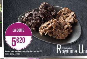 LA BOITE  5€20  Roses des sables chocolat lait ou noir 250g-Lekg=20080  en  Royaur Toyaume Uni 