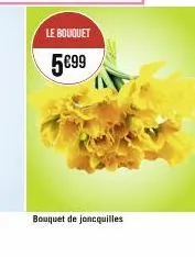 le bouquet  5€99  bouquet de joncquilles 