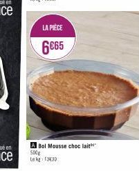 LA PIÈCE  6€65  A Bol Mousse choc lait 500g Le kg: 1330 