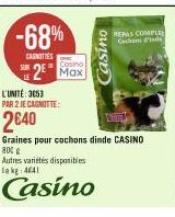 -68%  CARNITIES  SUR  2 Max  os  REPAS COMPLE Coches d'inde  L'UNITÉ: 3053 PAR 2 JE CAGNOTTE:  2€40  Graines pour cochons dinde CASINO  800 €  Autres variétés disponibles le kg: 4641  Casino 