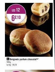 LES 12  6€10  A Beignets parfum chocolat 900g  Le kg 6/8 