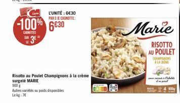 Carto  -100% 6630  CANTES  SUR  L'UNITÉ : 6€30 PAR 3 JE CAGNOTTE:  3€  Risotto au Poulet Champignons à la crème surgelé MARIE  900 g  Autres variétés ou paids disponibles  Lekg: 7€  Marie  RISOTTO AU 