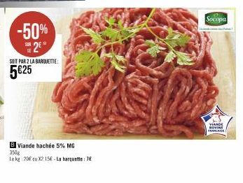 -50% 2€  SOIT PAR 2 LA BARQUETTE:  5€25  B Viande hachée 5% MG 350g  Le kg 20€ qu X2 15€-La barquette: 7€  Socopa  VIANDE BOVINE FRANCADE 