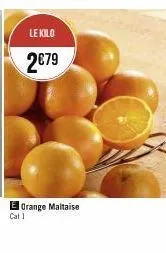 le kilo  2€79  el orange maltaise  cat 1 