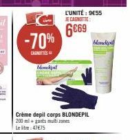 -70%  CANOTTE  blockpil  Crème depil corps BLONDEPIL 200 ml + gants multi zones Le litre: 47€75  L'UNITÉ: 9€55 JE CAGNOTTE:  6€69  blondpl 