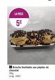 LA PIÈCE  5€  C Brioche feuilletée aux pépites de chocolat  300g Lekg: 1667  