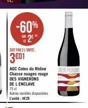 -60% 2²  soit par 2 l'unité:  3001  aoc cotes du rhône chasse nuages rouge des vignerons  de l enclave 75 d  autres variétés disponibles l'unité: 4€29  mention 