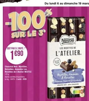 -100% e  sur le 3  nestle  les recettes de  l'atelier.  soit par 3 l'unité:  1€⁹0  chocolat noir. myrtilles. noisettes. amandes les recettes de l'atelier nestle  170 g  autres variétés disponibles le 