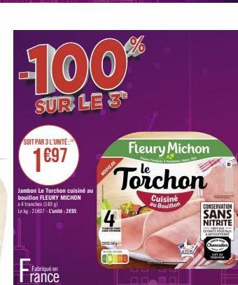 SOIT PAR 3 L'UNITÉ:  1697  Jambon Le Torchon cuisine au bouillon FLEURY MICHON x4 tranches (140 g) Le kg: 21€07-L'unité: 2€95  Fabriqué en  rance  mengeran  Fleury Michon  Torchon  Cuisine au Bouillon