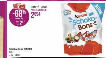 L'UNITÉ : 4€33 PAR 2 JE CAGNOTTE:  -68% 2694  CANOTTES  SUB  Schoko-Bons KINDER 300 g  Le kg: 14643  Time  Kinder  Schoko-Bons  300g 