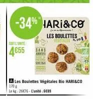 soit l'unite  4655  -34% hari&co  les boulettes vegetales  a les boulettes végétales bio hari&co 170 g  le kg 26e76-l'unité:6€89 