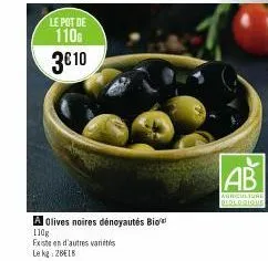 le pot de  110g 3€10  a olives noires dénoyautés bio  110g  existe en d'autres varieties  le kg: 2belb  ab  agriculture biocogique 