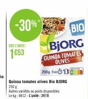 -30%"  SOIT L'UNITÉ:  1653  250g  Quinoa tomates olives Bio BJORG  250 g  Autres variétés ou poids disponibles Le kg: 6€12-L'unité:2€19  BIO BjORG  QUINOA TOMATES OLIVES 