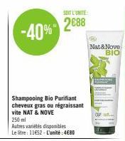 -40%  Shampooing Bio Purifiant cheveux gras ou régraissant vite NAT & NOVE  250 ml  Autres variétés disponibles  Le litre: 11€52-L'unité: 4€80  SOIT L'UNITE  2688  Nat&Nove  ΒΙΟ 