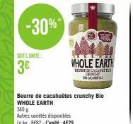 SOIT L'UNITE  3€  Beurre de cacahuètes crunchy Bio WHOLE EARTH  340 g  Autres variétés disponibles Le kg: 8682-L'unité:4€29  WHOLE EARTH  DE CACA  CENGIY  CAM 