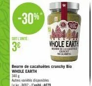 soit l'unite  3€  beurre de cacahuètes crunchy bio whole earth  340 g  autres variétés disponibles le kg: 8682-l'unité:4€29  whole earth  de caca  cengiy  cam 