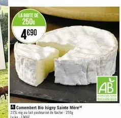 la boite de  250  4€90  a camembert bio isigny sainte mère 22% mg au lait pasteurisé de vache-250g le kg 1960  ab  agriculture  biologique 